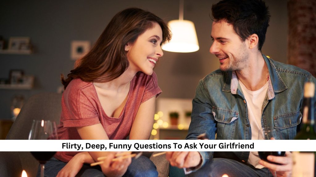 Flirty, Deep, Funny Questions To Ask Your Girlfriend [Newest Collection]