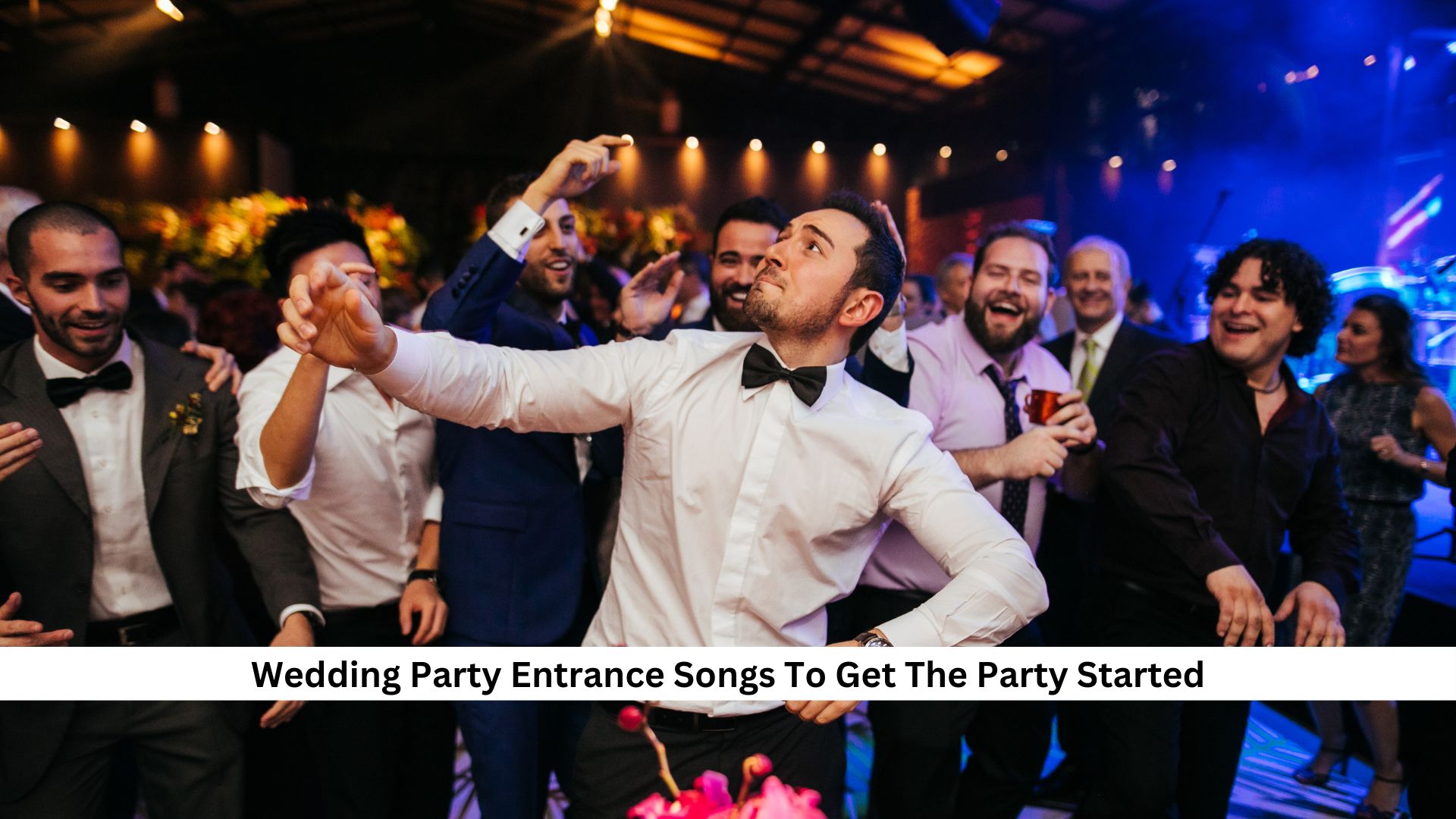 150+ Wedding Party Entrance Songs To Get The Party Started [Ultimate Collection]