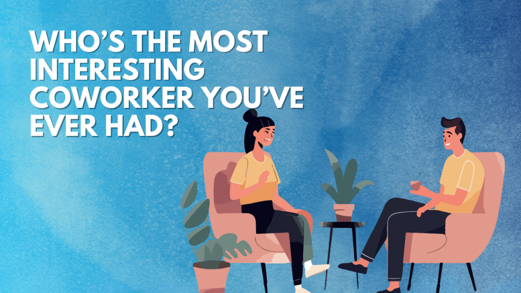 Who’s the most interesting coworker you’ve ever had?