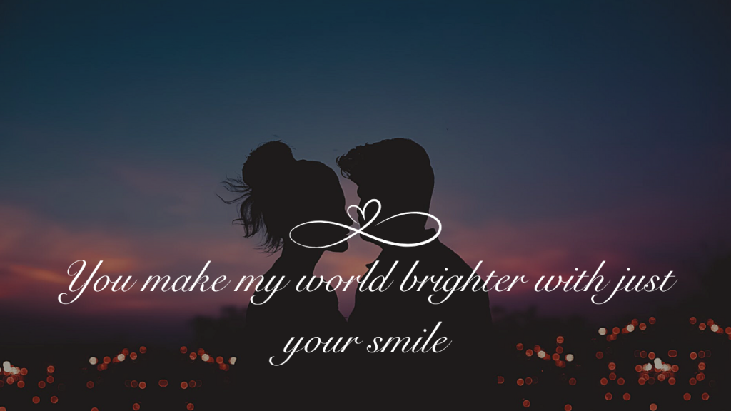 You make my world brighter with just your smile