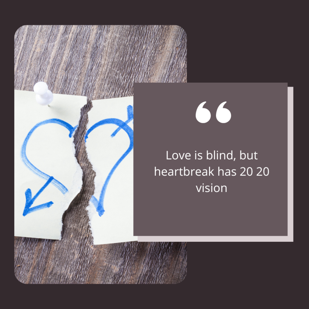 Love is blind, but heartbreak has 20 20 vision