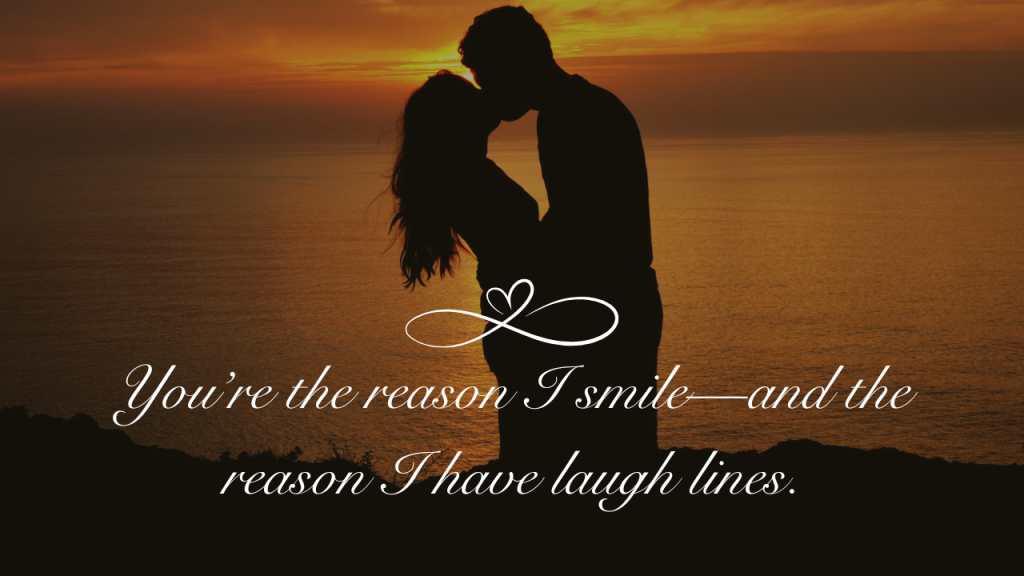 You’re the reason I smile—and the reason I have laugh lines