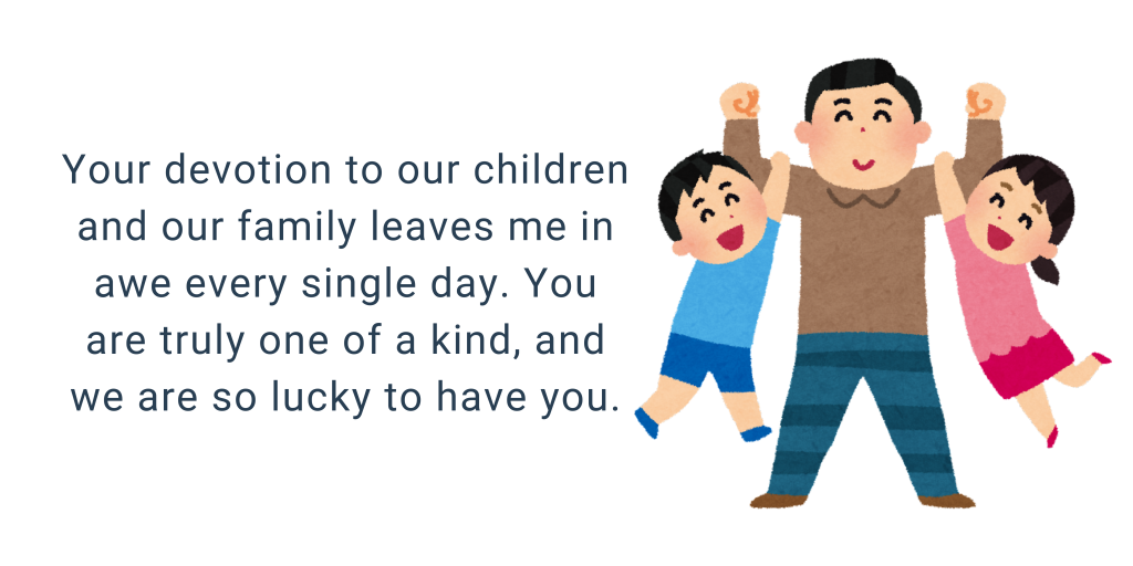 Your devotion to our children and our family leaves me in awe every single day. You are truly one of a kind, and we are so lucky to have you.