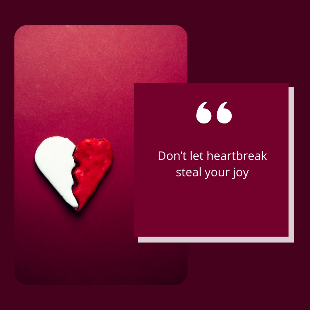 Don’t let heartbreak steal your joy