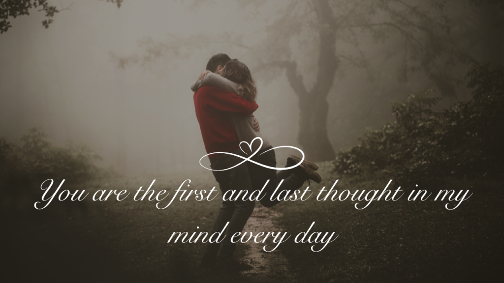 You are the first and last thought in my mind every day