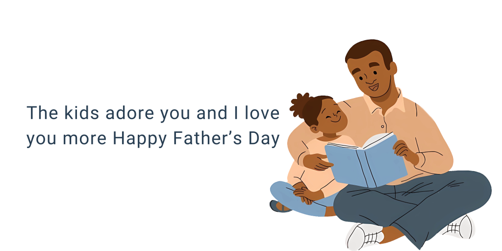 The kids adore you, and I love you more. Happy Father’s Day